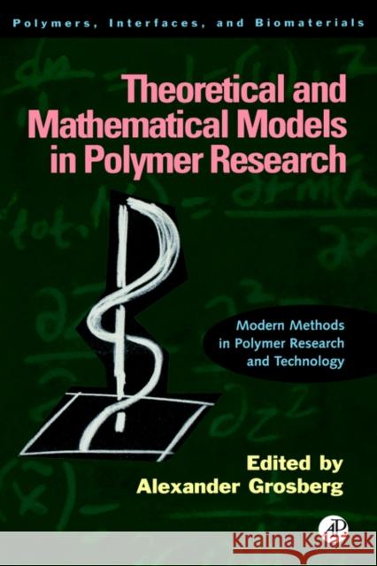 Theoretical and Mathematical Models in Polymer Research: Modern Methods in Polymer Research and Technology Volume 5 Grosberg, Alexander 9780123041401 Academic Press