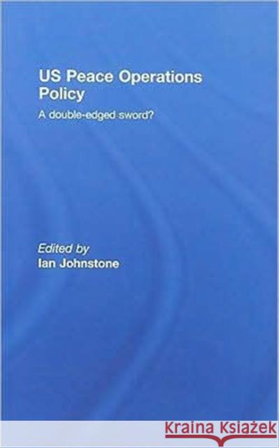 Us Peace Operations Policy: A Double-Edged Sword? Johnstone, Ian 9780123420084 Taylor & Francis