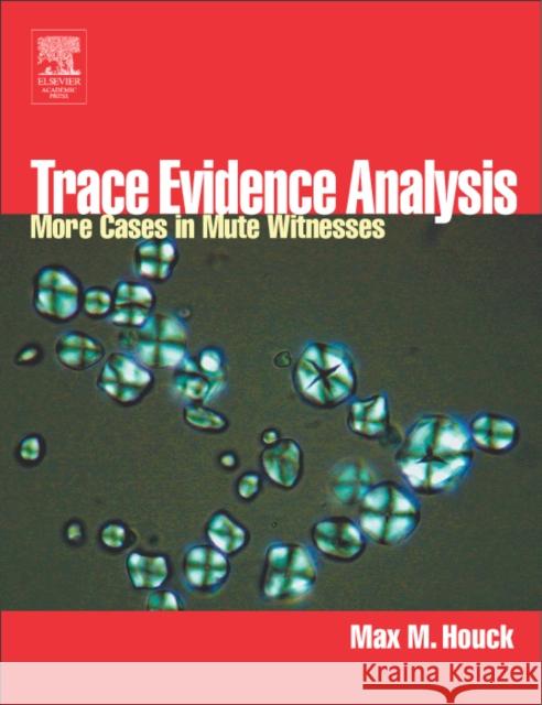 Trace Evidence Analysis: More Cases in Mute Witnesses Houck, Max M. 9780123567611 Academic Press