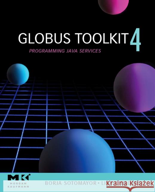 Globus® Toolkit 4: Programming Java Services Borja Sotomayor (Administrator of the Globus Documentation Project and<br>author of the popular web-based GT3 and GT4 Pr 9780123694041 Elsevier Science & Technology