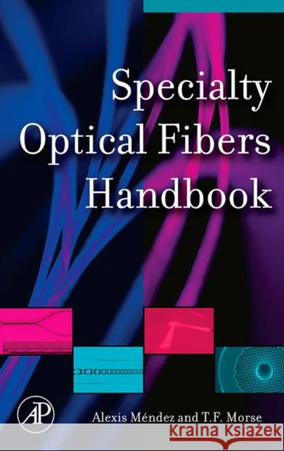 Specialty Optical Fibers Handbook Alexis Mendez T. F. Morse 9780123694065 