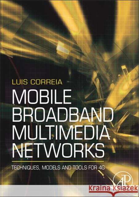 Mobile Broadband Multimedia Networks: Techniques, Models and Tools for 4G Correia, Luis M. 9780123694225