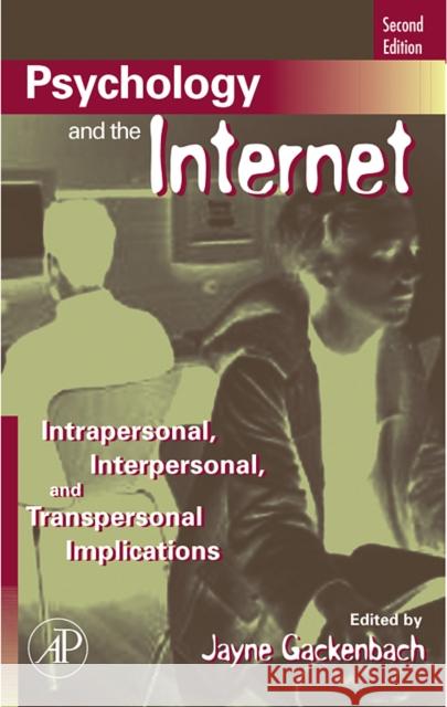 Psychology and the Internet : Intrapersonal, Interpersonal, and Transpersonal Implications Jayne Gackenbach 9780123694256 Academic Press