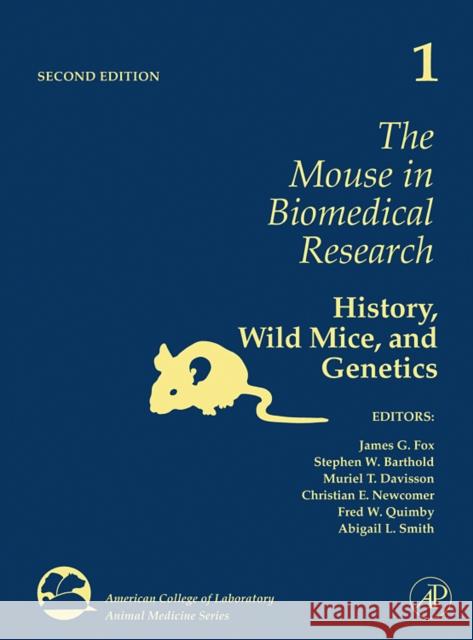 The Mouse in Biomedical Research: History, Wild Mice, and Genetics Volume 1 Fox, James G. 9780123694553 Academic Press