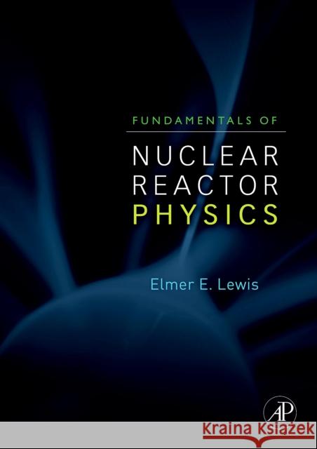 Fundamentals of Nuclear Reactor Physics Elmer E. Lewis 9780123706317 Academic Press