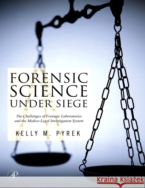 Forensic Science Under Siege: The Challenges of Forensic Laboratories and the Medico-Legal Investigation System Kelly Pyrek (Phoenix, Arizona) 9780123708618 Elsevier Science Publishing Co Inc