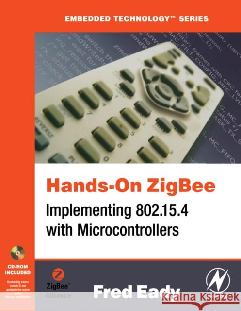 Hands-On ZigBee : Implementing 802.15.4 with Microcontrollers Fred Eady 9780123708878 Newnes