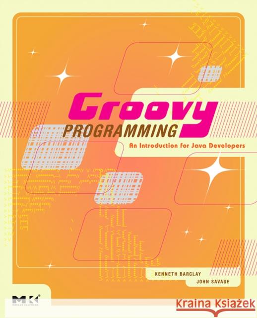 Groovy Programming: An Introduction for Java Developers Kenneth Barclay (Napier University, Edinburgh, United Kingdom), John Savage (Napier University, Edinburgh, United Kingdo 9780123725073