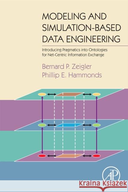 Modeling and Simulation-Based Data Engineering: Introducing Pragmatics Into Ontologies for Net-Centric Information Exchange Zeigler, Bernard P. 9780123725158