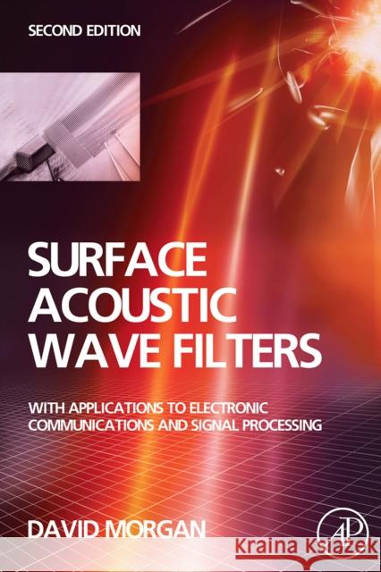 Surface Acoustic Wave Filters : With Applications to Electronic Communications and Signal Processing David Morgan 9780123725370
