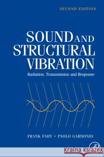Sound and Structural Vibration: Radiation, Transmission and Response Frank J. Fahy Paolo Gardonio 9780123736338 Academic Press