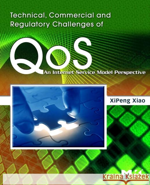 Technical, Commercial and Regulatory Challenges of Qos: An Internet Service Model Perspective Xiao, Xipeng 9780123736932