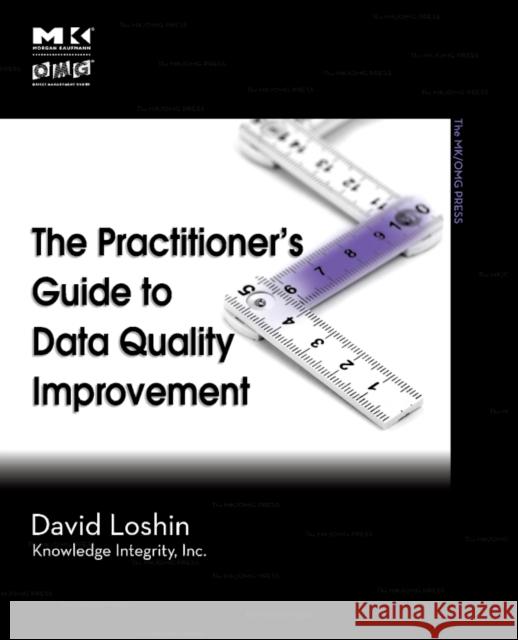 The Practitioner's Guide to Data Quality Improvement Loshin, David 9780123737175 Morgan Kaufmann