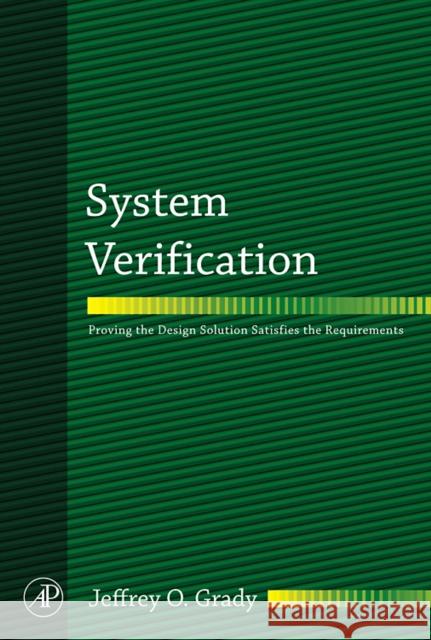 System Verification: Proving the Design Solution Satisfies the Requirements Jeffrey O. Grady 9780123740144 Academic Press