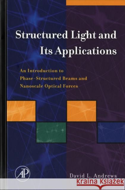 Structured Light and Its Applications: An Introduction to Phase-Structured Beams and Nanoscale Optical Forces Andrews, David L. 9780123740274 Academic Press