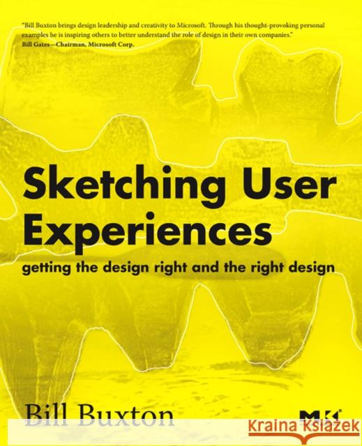 Sketching User Experiences: Getting the Design Right and the Right Design Bill Buxton 9780123740373