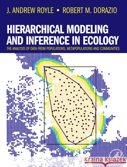 Hierarchical Modeling and Inference in Ecology: The Analysis of Data from Populations, Metapopulations and Communities Royle, J. Andrew 9780123740977