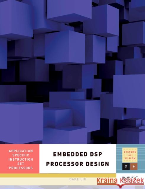 Embedded DSP Processor Design: Application Specific Instruction Set Processors Volume 2 Liu, Dake 9780123741233 Morgan Kaufmann Publishers