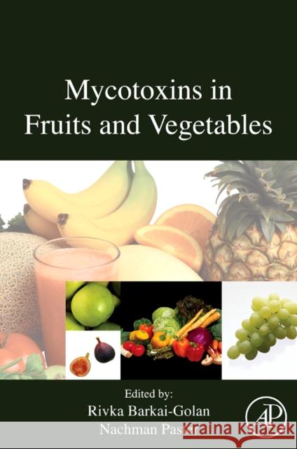 Mycotoxins in Fruits and Vegetables R. Barkai-Golan Nachman Pastor 9780123741264 Academic Press