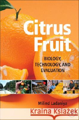 Citrus Fruit: Biology, Technology and Evaluation Ladaniya, Milind 9780123741301 Academic Press