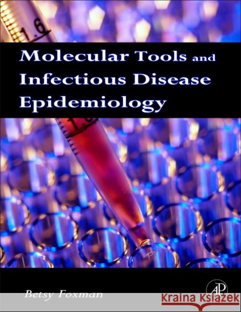 Molecular Tools and Infectious Disease Epidemiology Foxman, Betsy 9780123741332 Academic Press