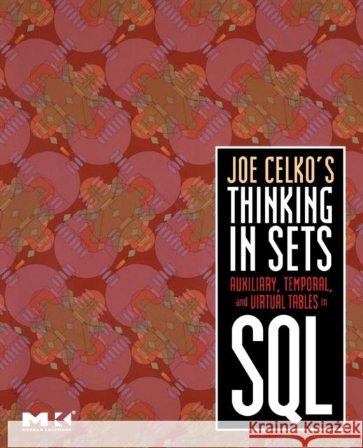 Joe Celko's Thinking in Sets: Auxiliary, Temporal, and Virtual Tables in SQL Joe Celko 9780123741370