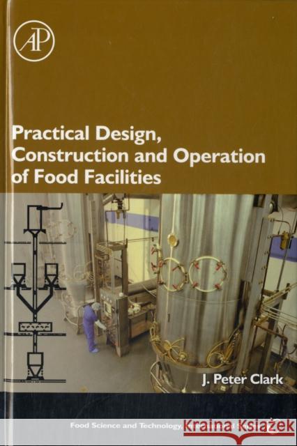 Practical Design, Construction and Operation of Food Facilities J  Peter Clark 9780123742049 0