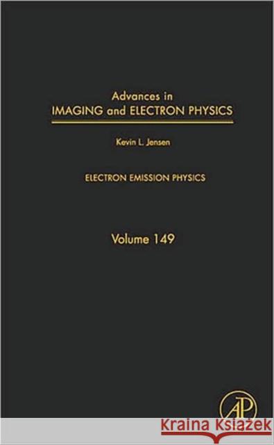 Advances in Imaging and Electron Physics: Electron Emission Physics Volume 149 Jensen, Kevin 9780123742070