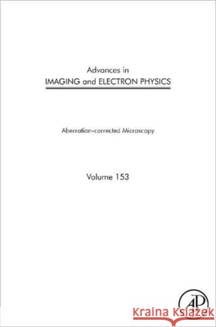 Advances in Imaging and Electron Physics: Aberration-Corrected Electron Microscopy Volume 153 Hawkes, Peter W. 9780123742209