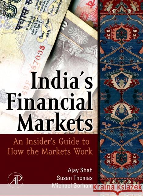 Indian Financial Markets: An Insider's Guide to How the Markets Work Shah, Ajay 9780123742513