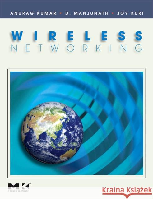 Wireless Networking Anurag Kumar D. Manjunath Joy Kuri 9780123742544 Morgan Kaufmann Publishers