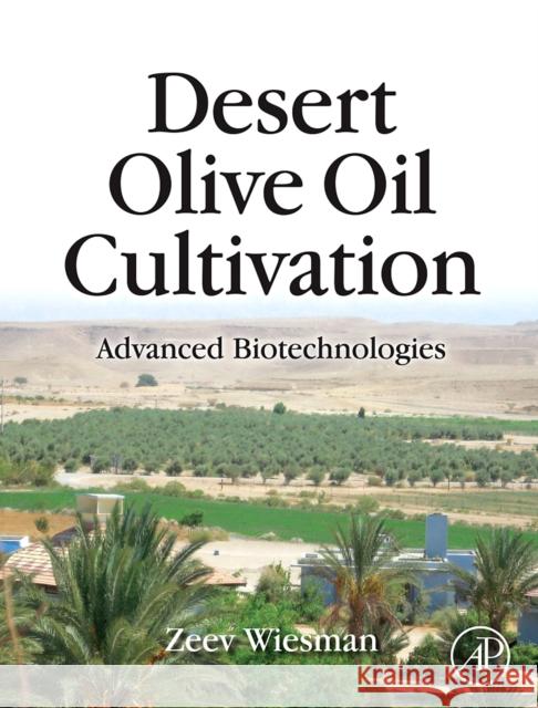 Desert Olive Oil Cultivation : Advanced Bio Technologies Zeev Wiesman 9780123742575