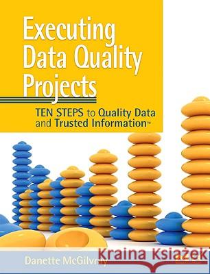 Executing Data Quality Projects : Ten Steps to Quality Data and Trusted Information (TM) Danette McGilvray 9780123743695 Morgan Kaufmann Publishers