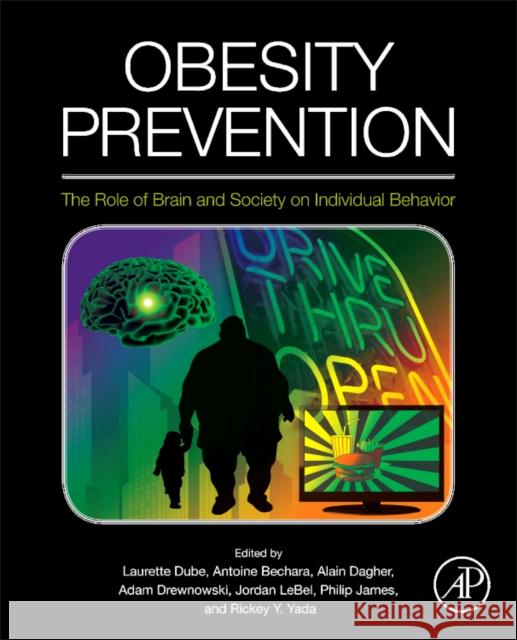 Obesity Prevention: The Role of Brain and Society on Individual Behavior Dube, Laurette, Bechara, Antoine, Dagher, Alain 9780123743879 Academic Press