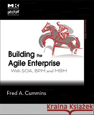 Building the Agile Enterprise: With SOA, BPM and MBM Fred A. Cummins 9780123744456