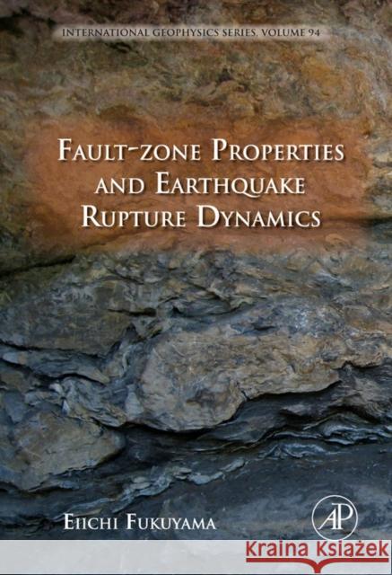 Fault-Zone Properties and Earthquake Rupture Dynamics: Volume 94 Fukuyama, Eiichi 9780123744524 0
