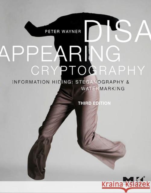 Disappearing Cryptography: Information Hiding: Steganography and Watermarking Peter Wayner 9780123744791 Morgan Kaufmann Publishers