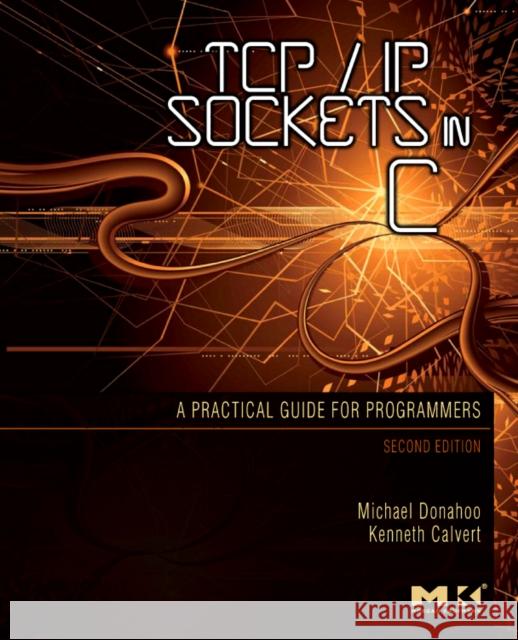 TCP/IP Sockets in C: Practical Guide for Programmers Kenneth L. (University of Kentucky, Lexington, KY, USA) Calvert 9780123745408