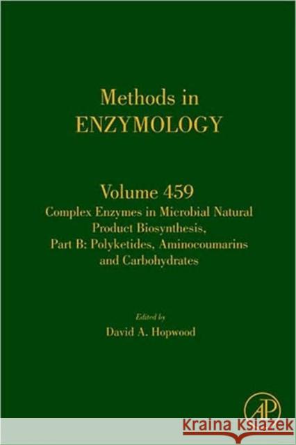 Complex Enzymes in Microbial Natural Product Biosynthesis, Part B: Polyketides, Aminocoumarins and Carbohydrates: Volume 459 Hopwood, David A. 9780123745910 Academic Press