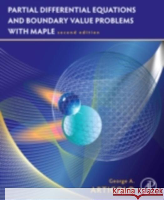 Partial Differential Equations and Boundary Value Problems with Maple George A. Articolo 9780123747327 Academic Press