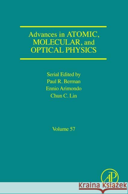 Advances in Atomic, Molecular, and Optical Physics: Volume 57 Arimondo, Ennio 9780123747990 Academic Press