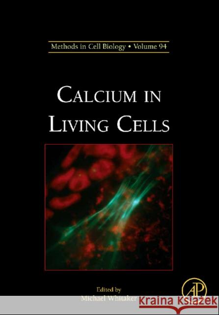 Calcium in Living Cells: Volume 99 Whitaker, Michael 9780123748416