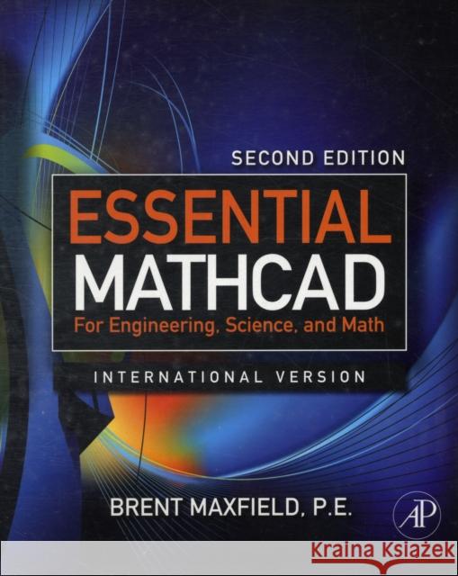 Essential Mathcad for Engineering, Science, and Math ISE Brent Maxfield 9780123748461 Academic Press