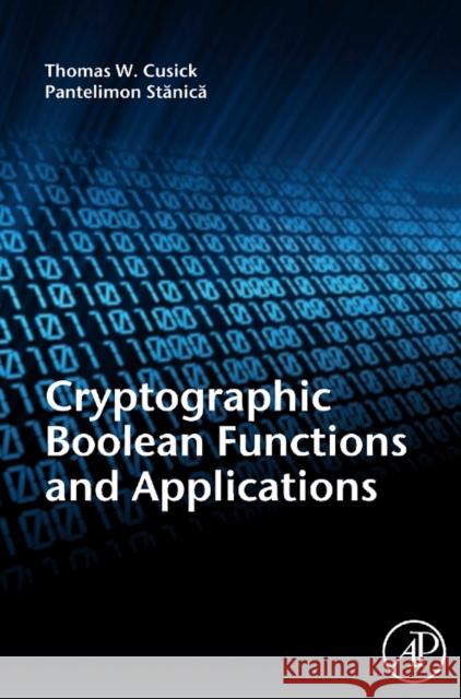 Cryptographic Boolean Functions and Applications Thomas W. Cusick Pantelimon Stanica 9780123748904