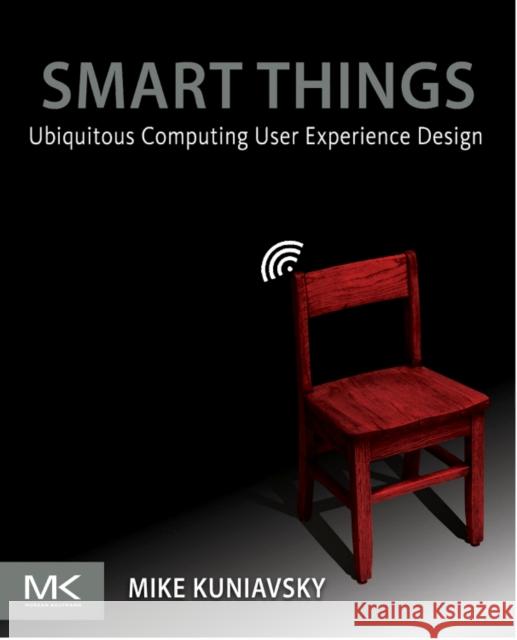 Smart Things: Ubiquitous Computing User Experience Design Kuniavsky, Mike 9780123748997 MORGAN KAUFMANN