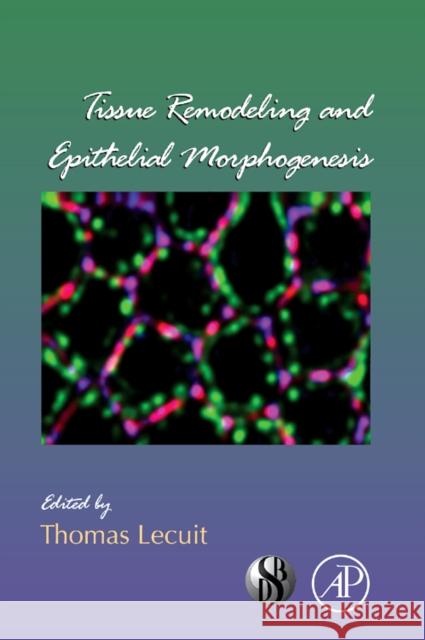 Tissue Remodeling and Epithelial Morphogenesis: Volume 89 Lecuit, Thomas 9780123749024 ELSEVIER SCIENCE & TECHNOLOGY