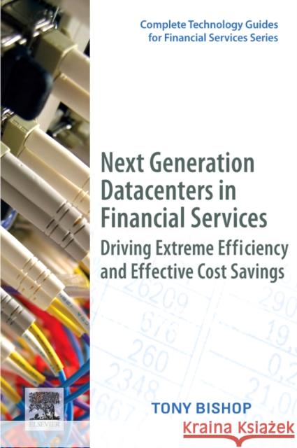 Next Generation Datacenters in Financial Services: Driving Extreme Efficiency and Effective Cost Savings Tony Bishop 9780123749567 ELSEVIER SCIENCE PUBLISHING CO INC
