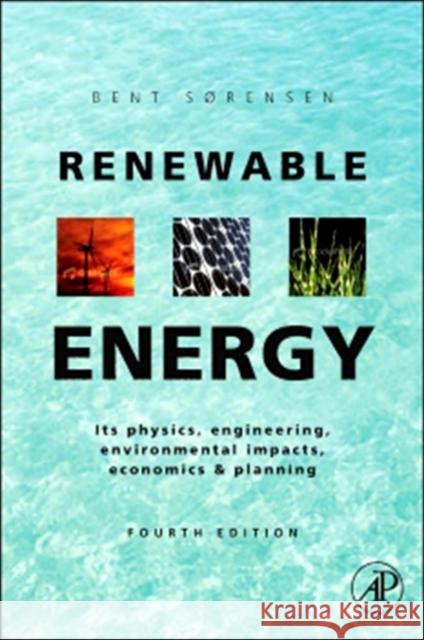 Renewable Energy: Physics, Engineering, Environmental Impacts, Economics and Planning Sorensen (Sørensen), Bent 9780123750259 Academic Press