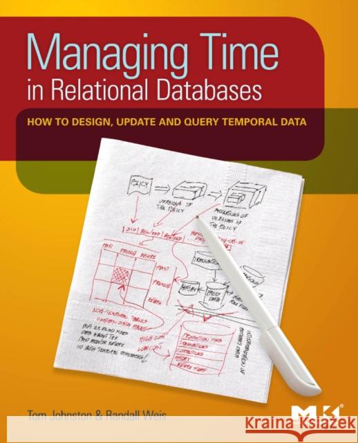 Managing Time in Relational Databases: How to Design, Update and Query Temporal Data Johnston, Tom 9780123750419