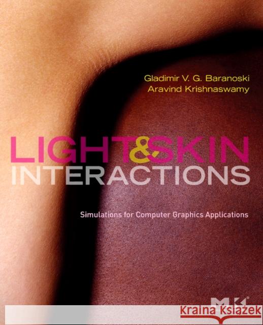Light & Skin Interactions: Simulations for Computer Graphics Applications Baranoski, Gladimir V. G. 9780123750938 Morgan Kaufmann
